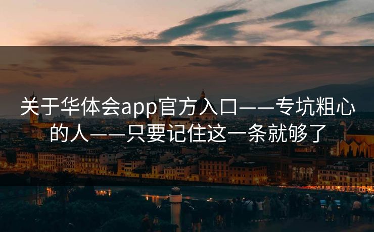 关于华体会app官方入口——专坑粗心的人——只要记住这一条就够了