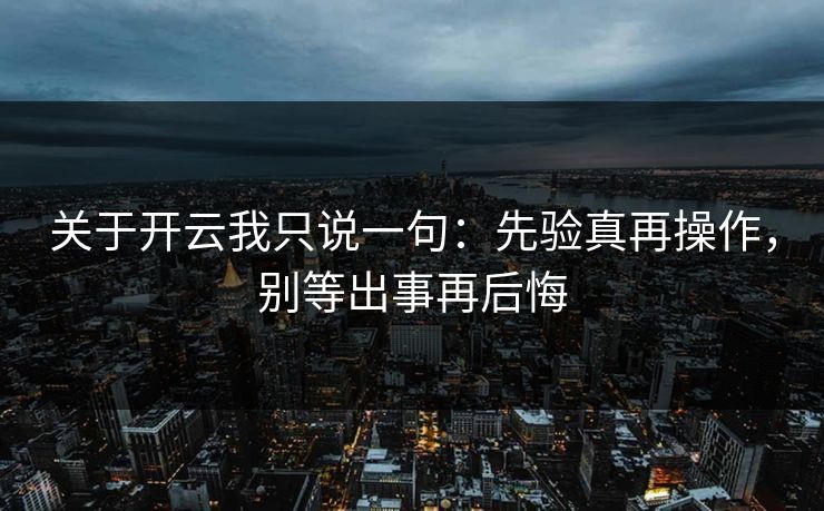 关于开云我只说一句：先验真再操作，别等出事再后悔